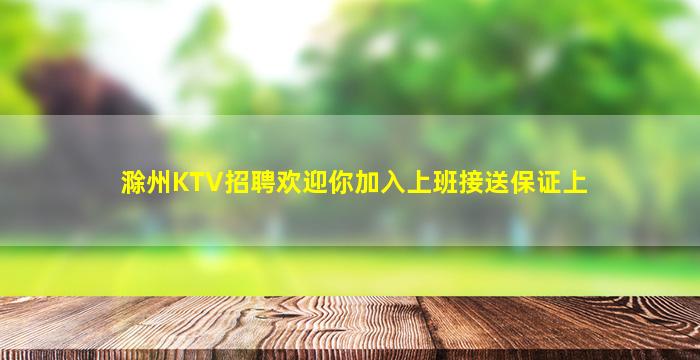 滁州KTV招聘欢迎你加入上班接送保证上